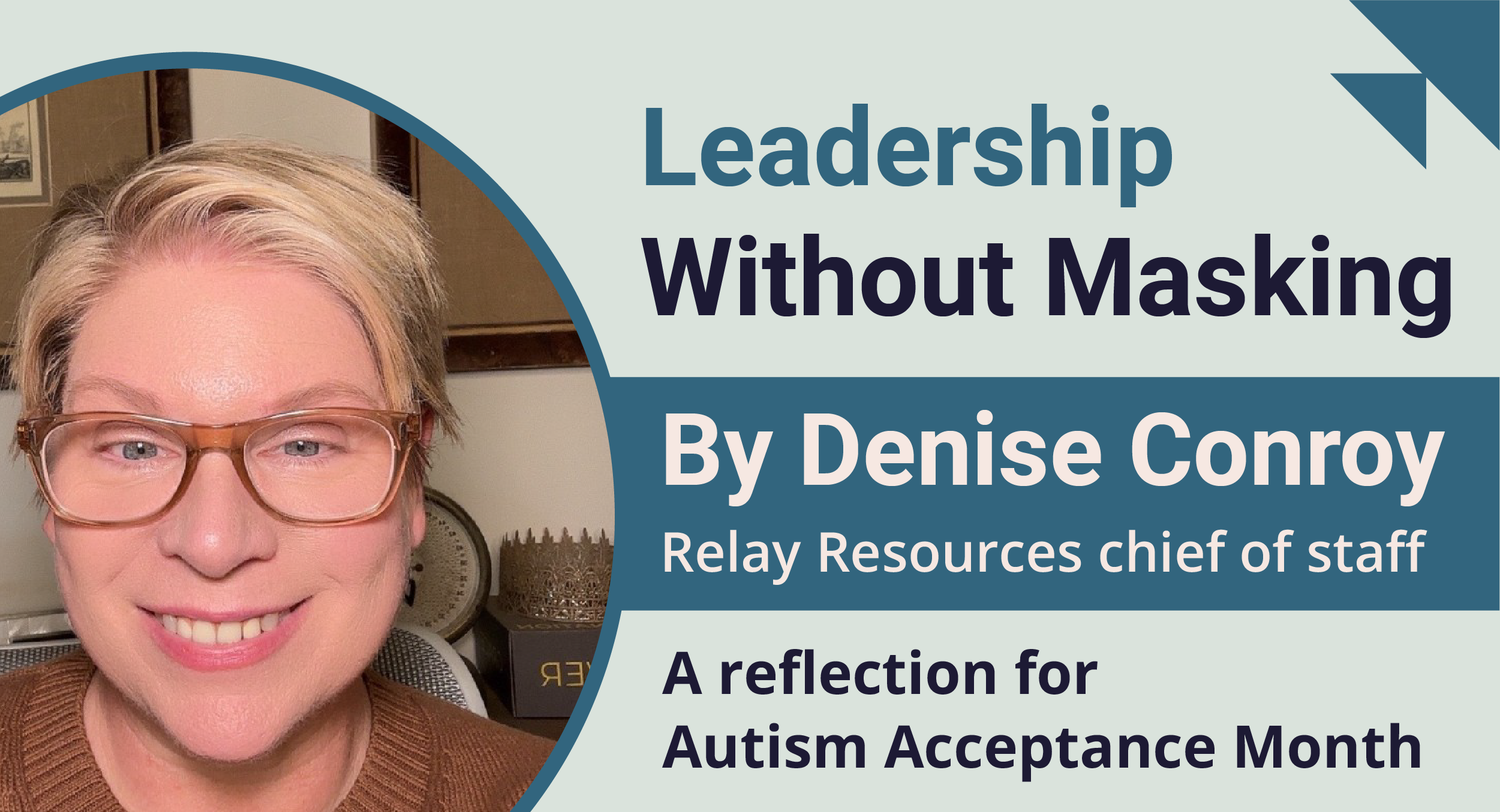 Title reads Leadership Without Masking by Denise Conroy, Relay Resources chief of staff