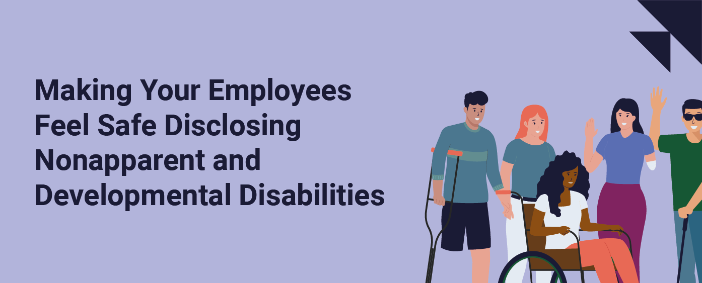 Creating Work Environments Where Employees Feel Safe Disclosing Nonapparent and Developmental Disabilities